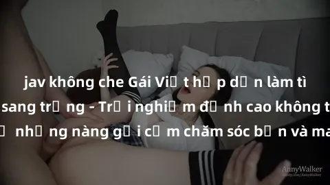 jav không che Gái Việt hấp dẫn làm tình tại khách sạn sang trọng - Trải nghiệm đỉnh cao không thể bỏ lỡ! Hãy để những nàng gợi cảm chăm sóc bạn và mang đến cho bạn những phút giây đê mê không thể quên