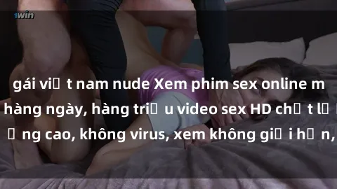 gái việt nam nude Xem phim sex online miễn phí, cập nhật hàng ngày, hàng triệu video sex HD chất lượng cao, không virus, xem không giới hạn, hoàn toàn miễn phí.