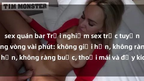 sex quán bar Trải nghiệm sex trực tuyến tuyệt vời chỉ trong vòng vài phút: không giới hạn, không ràng buộc, thoải mái và đầy kích thích!
