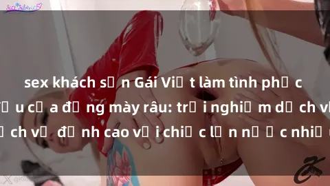sex khách sạn Gái Việt làm tình phục vụ nhu cầu hàng đầu của đấng mày râu: trải nghiệm dịch vụ đỉnh cao với chiếc lồn nước nhiều và ngọt ngào.