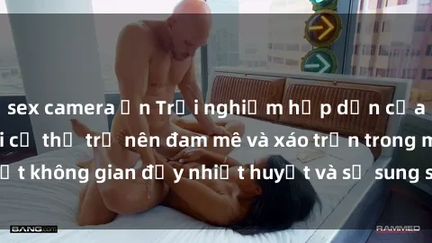 sex camera ẩn Trải nghiệm hấp dẫn của sex tập thể: Khi cơ thể trở nên đam mê và xáo trộn trong một không gian đầy nhiệt huyết và sự sung sướng đầy ấn tượng.