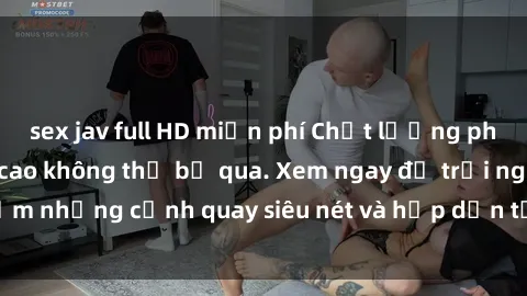 sex jav full HD miễn phí Chất lượng phim sex jav hd đỉnh cao không thể bỏ qua. Xem ngay để trải nghiệm những cảnh quay siêu nét và hấp dẫn từ các diễn viên nổi tiếng.