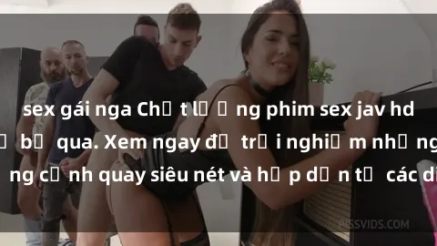 sex gái nga Chất lượng phim sex jav hd đỉnh cao không thể bỏ qua. Xem ngay để trải nghiệm những cảnh quay siêu nét và hấp dẫn từ các diễn viên nổi tiếng.