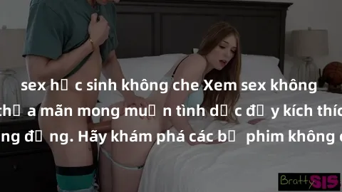 sex học sinh không che Xem sex không che Nhật Bản để thỏa mãn mong muốn tình dục đầy kích thích và sống động. Hãy khám phá các bộ phim không che hấp dẫn ngay hôm nay!