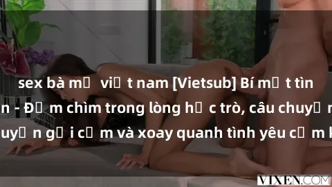 sex bà mẹ việt nam [Vietsub] Bí mật tình dục của giáo viên - Đắm chìm trong lòng học trò, câu chuyện gợi cảm và xoay quanh tình yêu cấm kỵ đầy kích thích.