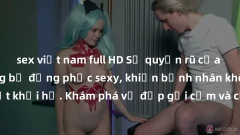 sex việt nam full HD Sự quyến rũ của y tá Việt Nam trong bộ đồng phục sexy, khiến bệnh nhân không thể rời mắt khỏi họ. Khám phá vẻ đẹp gợi cảm và chuyên nghiệp của họ ngay hôm nay!