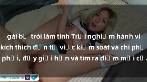 gái bị trói làm tình Trải nghiệm hành vi sex trói buộc: Sự kích thích đến từ việc kiểm soát và chi phối, đẩy giới hạn và tìm ra điểm mới của niềm hứng thú.