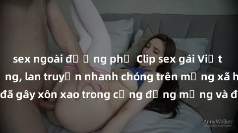 sex ngoài đường phố Clip sex gái Việt bị lộ gây chấn động, lan truyền nhanh chóng trên mạng xã hội. Sự việc đã gây xôn xao trong cộng đồng mạng và đang được công an điều tra làm rõ.