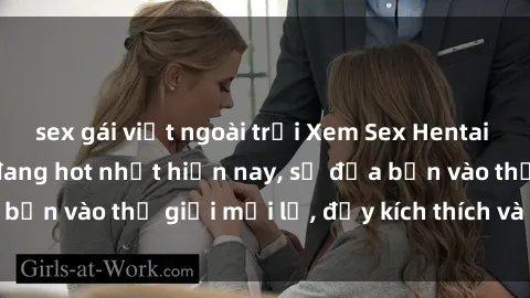 sex gái việt ngoài trời Xem Sex Hentai Vietsub không che đang hot nhất hiện nay, sẽ đưa bạn vào thế giới mới lạ, đầy kích thích và hứng thú.