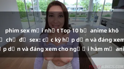 phim sex mới nhất Top 10 bộ anime không che nổi tiếng về chủ đề sex: cực kỳ hấp dẫn và đáng xem cho người hâm mộ anime!