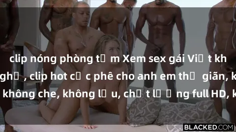 clip nóng phòng tắm Xem sex gái Việt không che tại nhà nghỉ, clip hot cực phê cho anh em thư giãn, không che, không lậu, chất lượng full HD, không che, mới nhất.