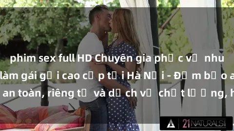phim sex full HD Chuyên gia phục vụ nhu cầu sex gái Việt làm gái gọi cao cấp tại Hà Nội - Đảm bảo an toàn, riêng tư và dịch vụ chất lượng, hãy trải nghiệm ngay!