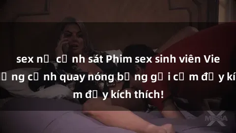 sex nữ cảnh sát Phim sex sinh viên Vietsub: Những cảnh quay nóng bỏng gợi cảm đầy kích thích!