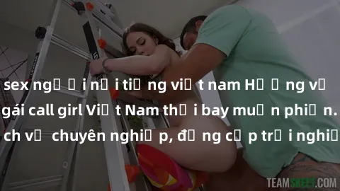 sex người nổi tiếng việt nam Hương vị đặc biệt với sex gái call girl Việt Nam thổi bay muộn phiền. Dịch vụ chuyên nghiệp, đẳng cấp trải nghiệm khó quên. Đặt lịch ngay!
