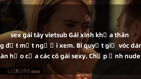 sex gái tây vietsub Gái xinh khỏa thân khoe dáng nóng bỏng đốt mắt người xem. Bí quyết giữ vóc dáng hoàn hảo của các cô gái sexy. Chụp ảnh nude tự tin không sợ lộ hàng.