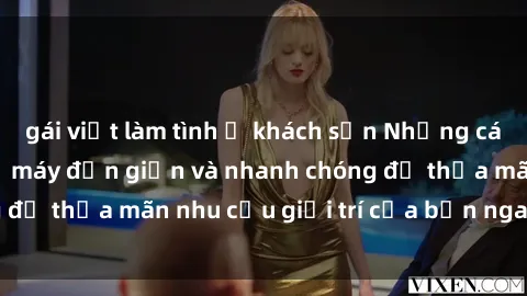 gái việt làm tình ở khách sạn Những cách tải phim sex về máy đơn giản và nhanh chóng để thỏa mãn nhu cầu giải trí của bạn ngay tại nhà