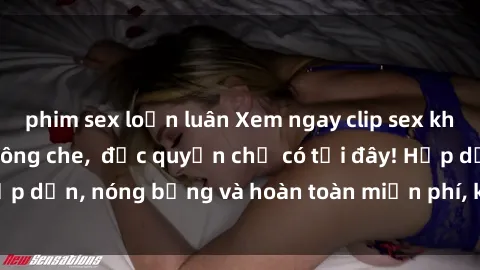 phim sex loạn luân Xem ngay clip sex không che cực hot, không che,  độc quyền chỉ có tại đây! Hấp dẫn, nóng bỏng và hoàn toàn miễn phí, không thể bỏ qua!