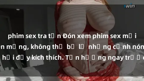 phim sex tra tấn Đón xem phim sex mới nhất đang hot trên mạng, không thể bỏ lỡ những cảnh nóng hổi đầy kích thích. Tận hưởng ngay trước khi bị xoá chóng mặt!