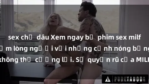 sex chị dâu Xem ngay bộ phim sex milf hot nhất, làm say đắm lòng người với những cảnh nóng bỏng không thể cưỡng lại. Sự quyến rũ của MILF sẽ khiến bạn mãnh liệt!