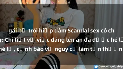 gái bị trói hiếp dâm Scandal sex cô cháu gây chấn động: Chi tiết vụ việc đáng lên án đã được hé lộ, cảnh báo về nguy cơ làm tổn thương tâm hồn trẻ em.