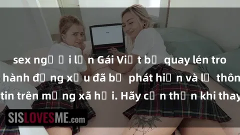 sex người lớn Gái Việt bị quay lén trong phòng thay đồ, hành động xấu đã bị phát hiện và lộ thông tin trên mạng xã hội. Hãy cẩn thận khi thay đồ ở nơi công cộng!