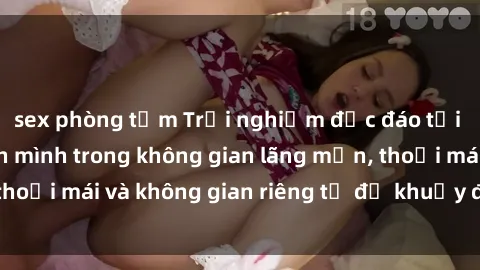 sex phòng tắm Trải nghiệm độc đáo tại sex nhà nghỉ: ẩn mình trong không gian lãng mạn, thoải mái và không gian riêng tư để khuấy động tình ái.