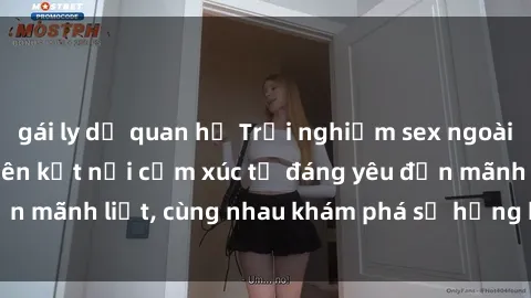 gái ly dị quan hệ Trải nghiệm sex ngoài trời: Khi thiên nhiên kết nối cảm xúc từ đáng yêu đến mãnh liệt, cùng nhau khám phá sự hứng khởi và thú vị.