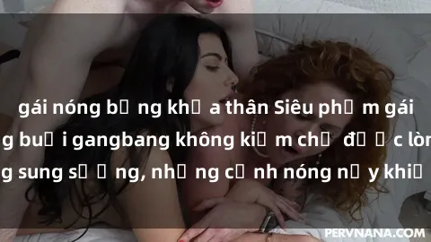 gái nóng bỏng khỏa thân Siêu phẩm gái Việt tham gia trong buổi gangbang không kiềm chế được lòng sung sướng, những cảnh nóng nảy khiến ai cũng phải mãn nhãn