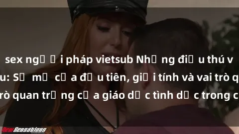 sex người pháp vietsub Những điều thú vị về sex ở Bắc Âu: Sự mở cửa đầu tiên, giới tính và vai trò quan trọng của giáo dục tình dục trong các quốc gia này.