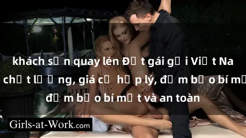 khách sạn quay lén Đặt gái gọi Việt Nam: Dịch vụ chất lượng, giá cả hợp lý, đảm bảo bí mật và an toàn
