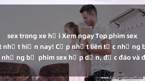 sex trong xe hơi Xem ngay Top phim sex mới nhất đang hot nhất hiện nay! Cập nhật liên tục những bộ phim sex hấp dẫn, độc đáo và đầy kích thích.