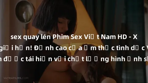 sex quay lén Phim Sex Việt Nam HD - Xem ngay và không giới hạn! Đỉnh cao của ẩm thực tình dục Việt Nam được tái hiện với chất lượng hình ảnh sắc nét. Hãy thưởng thức ngay!