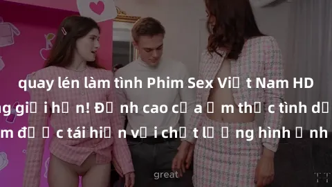 quay lén làm tình Phim Sex Việt Nam HD - Xem ngay và không giới hạn! Đỉnh cao của ẩm thực tình dục Việt Nam được tái hiện với chất lượng hình ảnh sắc nét. Hãy thưởng thức ngay!