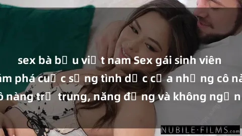 sex bà bầu việt nam Sex gái sinh viên hot nhất: Cùng khám phá cuộc sống tình dục của những cô nàng trẻ trung, năng động và không ngần ngại thử nghiệm!