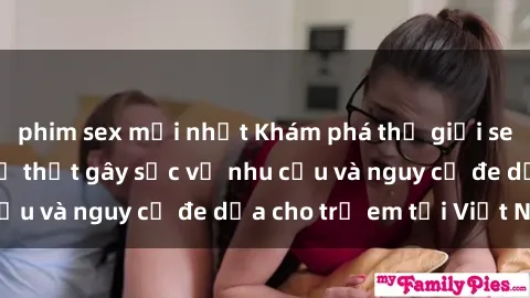 phim sex mới nhất Khám phá thế giới sex loli Việt Nam: Sự thật gây sốc về nhu cầu và nguy cơ đe dọa cho trẻ em tại Việt Nam