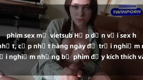 phim sex mỹ vietsub Hấp dẫn với sex hentai vietsub mới nhất, cập nhật hàng ngày để trải nghiệm những bộ phim đầy kích thích và hấp dẫn.
