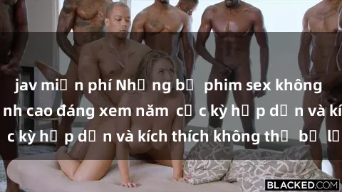 jav miễn phí Những bộ phim sex không che Nhật Bản đỉnh cao đáng xem năm  cực kỳ hấp dẫn và kích thích không thể bỏ lỡ!